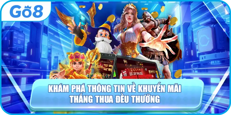 Thắng Thua Đều Thưởng GO8 - Ưu Đãi Giúp Thay Đổi Cuộc Chơi