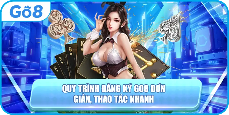 Quy trình đăng ký GO8 đơn giản, thao tác nhanh