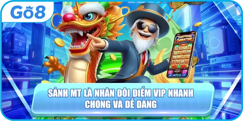 Sảnh MT là nhân đôi điểm VIP nhanh chóng và dễ dàng